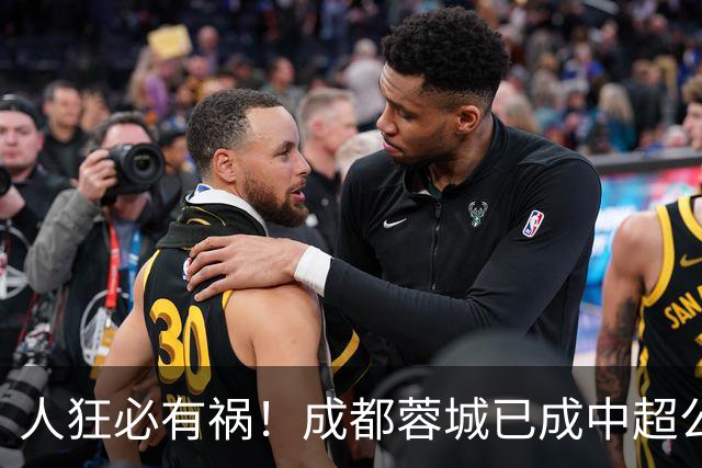 人狂必有祸！成都蓉城已成中超公敌 最终夺冠也是最水冠军