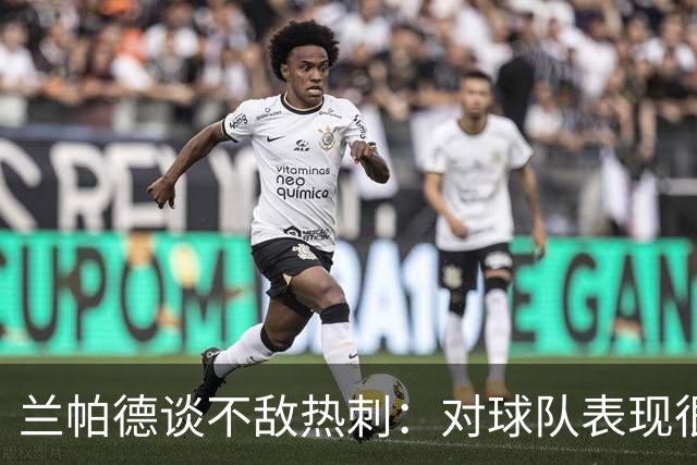 兰帕德谈不敌热刺：对球队表现很满意，我们踢得很勇敢创造了机会
