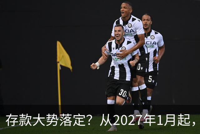 存款大势落定？从2027年1月起，银行存款利率，也许面临3大变化