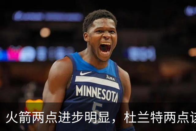 火箭两点进步明显，杜兰特两点该批！范弗利特真该夸，乌度卡太固执