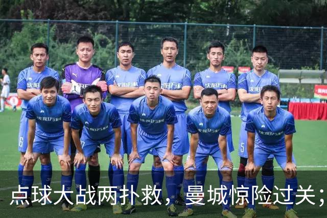 点球大战两扑救，曼城惊险过关；利物浦同样靠点球淘汰切尔西