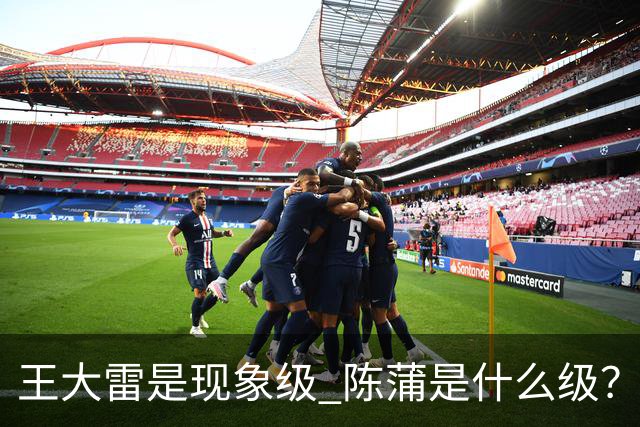 王大雷是现象级 陈蒲是什么级？唐田+罗斯嘴无敌！王钰栋一语无奈