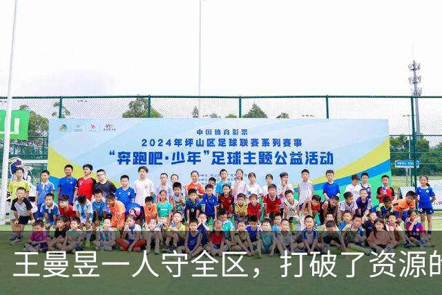 王曼昱一人守全区，打破了资源的垄断，实现了孙颖莎粉丝的愿望