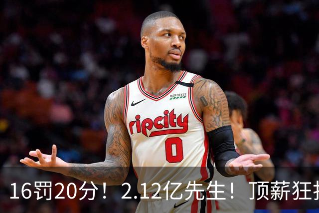 16罚20分！2.12亿先生！顶薪狂打铁！34+12不续！奇才值得吗？