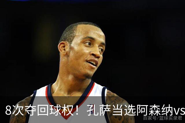 8次夺回球权！孔萨当选阿森纳vs诺丁汉森林全场最佳球员
